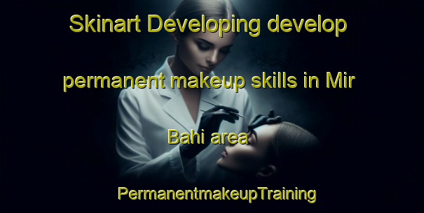 Skinart Developing develop permanent makeup skills in Mir Bahi area | PermanentmakeupTraining | PermanentmakeupClasses | SkinartTraining-Pakistan