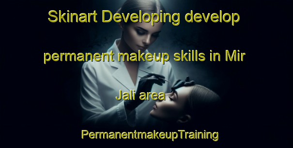 Skinart Developing develop permanent makeup skills in Mir Jali area | PermanentmakeupTraining | PermanentmakeupClasses | SkinartTraining-Pakistan