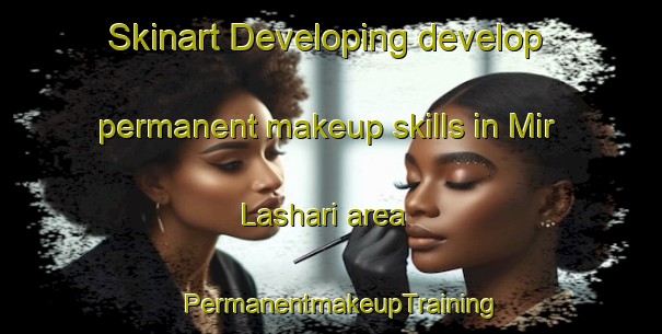 Skinart Developing develop permanent makeup skills in Mir Lashari area | PermanentmakeupTraining | PermanentmakeupClasses | SkinartTraining-Pakistan
