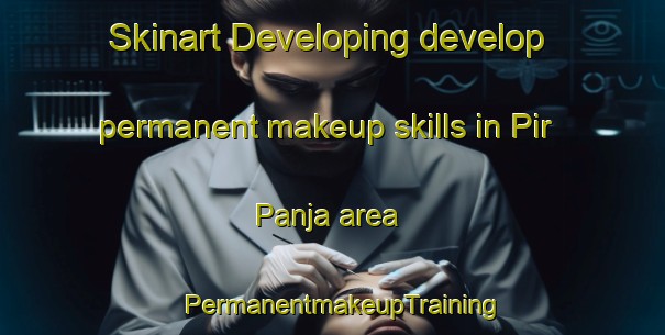 Skinart Developing develop permanent makeup skills in Pir Panja area | PermanentmakeupTraining | PermanentmakeupClasses | SkinartTraining-Pakistan