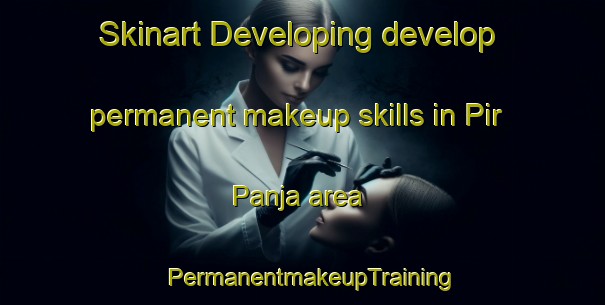 Skinart Developing develop permanent makeup skills in Pir Panja area | PermanentmakeupTraining | PermanentmakeupClasses | SkinartTraining-Pakistan