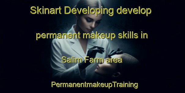 Skinart Developing develop permanent makeup skills in Salim Farm area | PermanentmakeupTraining | PermanentmakeupClasses | SkinartTraining-Pakistan