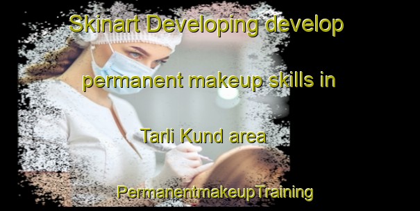 Skinart Developing develop permanent makeup skills in Tarli Kund area | PermanentmakeupTraining | PermanentmakeupClasses | SkinartTraining-Pakistan