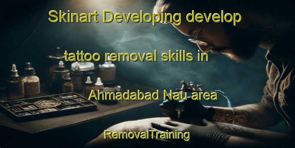 Skinart Developing develop tattoo removal skills in Ahmadabad Nau area | RemovalTraining | RemovalClasses | SkinartTraining-Pakistan