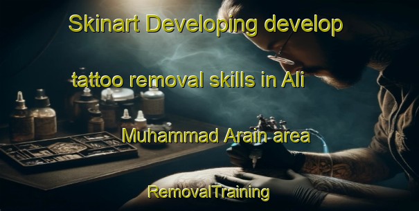 Skinart Developing develop tattoo removal skills in Ali Muhammad Arain area | RemovalTraining | RemovalClasses | SkinartTraining-Pakistan