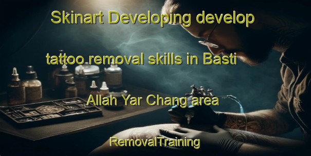 Skinart Developing develop tattoo removal skills in Basti Allah Yar Chang area | RemovalTraining | RemovalClasses | SkinartTraining-Pakistan