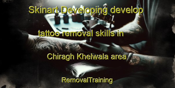 Skinart Developing develop tattoo removal skills in Chiragh Khelwala area | RemovalTraining | RemovalClasses | SkinartTraining-Pakistan