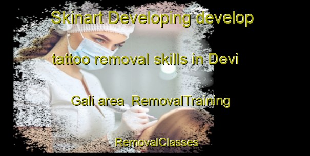 Skinart Developing develop tattoo removal skills in Devi Gali area | RemovalTraining | RemovalClasses | SkinartTraining-Pakistan