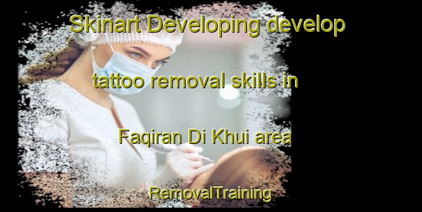 Skinart Developing develop tattoo removal skills in Faqiran Di Khui area | RemovalTraining | RemovalClasses | SkinartTraining-Pakistan