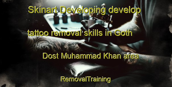 Skinart Developing develop tattoo removal skills in Goth Dost Muhammad Khan area | RemovalTraining | RemovalClasses | SkinartTraining-Pakistan