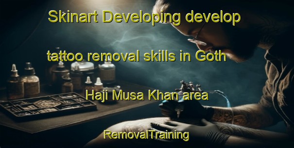 Skinart Developing develop tattoo removal skills in Goth Haji Musa Khan area | RemovalTraining | RemovalClasses | SkinartTraining-Pakistan