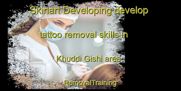 Skinart Developing develop tattoo removal skills in Khuddi Gishi area | RemovalTraining | RemovalClasses | SkinartTraining-Pakistan