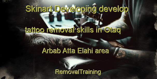 Skinart Developing develop tattoo removal skills in Otaq Arbab Atta Elahi area | RemovalTraining | RemovalClasses | SkinartTraining-Pakistan