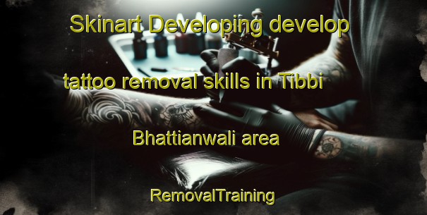 Skinart Developing develop tattoo removal skills in Tibbi Bhattianwali area | RemovalTraining | RemovalClasses | SkinartTraining-Pakistan