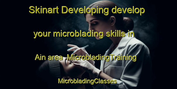 Skinart Developing develop your microblading skills in Ain area | MicrobladingTraining | MicrobladingClasses | SkinartTraining-Pakistan