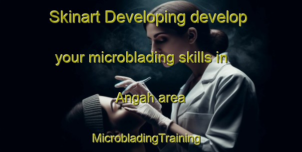 Skinart Developing develop your microblading skills in Angah area | MicrobladingTraining | MicrobladingClasses | SkinartTraining-Pakistan