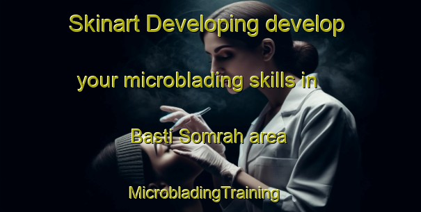 Skinart Developing develop your microblading skills in Basti Somrah area | MicrobladingTraining | MicrobladingClasses | SkinartTraining-Pakistan