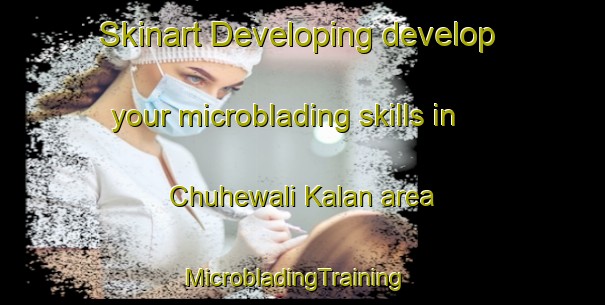 Skinart Developing develop your microblading skills in Chuhewali Kalan area | MicrobladingTraining | MicrobladingClasses | SkinartTraining-Pakistan