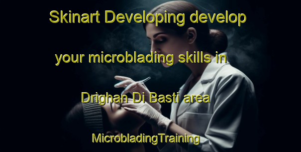 Skinart Developing develop your microblading skills in Drighan Di Basti area | MicrobladingTraining | MicrobladingClasses | SkinartTraining-Pakistan