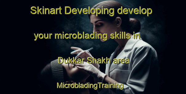 Skinart Developing develop your microblading skills in Dukkar Shakh area | MicrobladingTraining | MicrobladingClasses | SkinartTraining-Pakistan