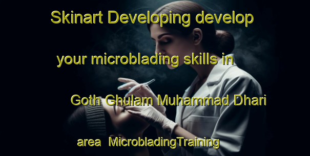 Skinart Developing develop your microblading skills in Goth Ghulam Muhammad Dhari area | MicrobladingTraining | MicrobladingClasses | SkinartTraining-Pakistan
