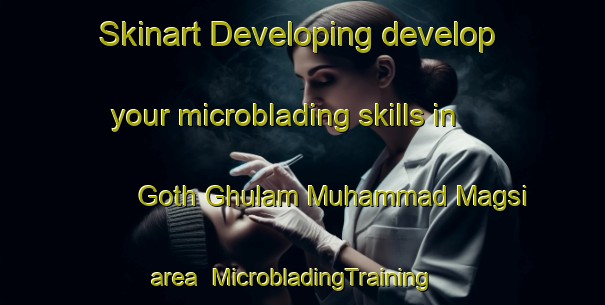 Skinart Developing develop your microblading skills in Goth Ghulam Muhammad Magsi area | MicrobladingTraining | MicrobladingClasses | SkinartTraining-Pakistan