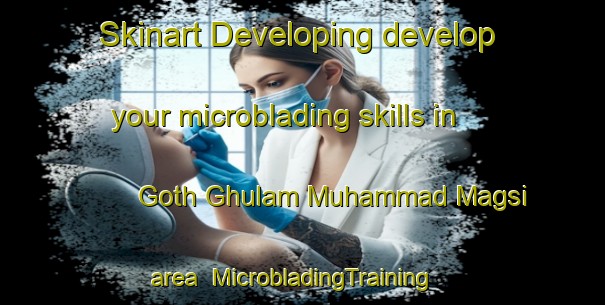 Skinart Developing develop your microblading skills in Goth Ghulam Muhammad Magsi area | MicrobladingTraining | MicrobladingClasses | SkinartTraining-Pakistan