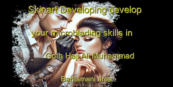 Skinart Developing develop your microblading skills in Goth Haji Ali Muhammad Barhamani area | MicrobladingTraining | MicrobladingClasses | SkinartTraining-Pakistan