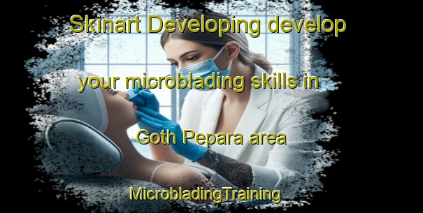 Skinart Developing develop your microblading skills in Goth Pepara area | MicrobladingTraining | MicrobladingClasses | SkinartTraining-Pakistan