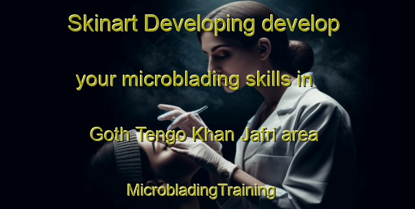 Skinart Developing develop your microblading skills in Goth Tengo Khan Jafri area | MicrobladingTraining | MicrobladingClasses | SkinartTraining-Pakistan
