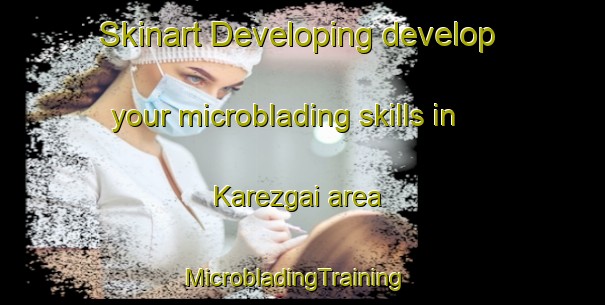 Skinart Developing develop your microblading skills in Karezgai area | MicrobladingTraining | MicrobladingClasses | SkinartTraining-Pakistan