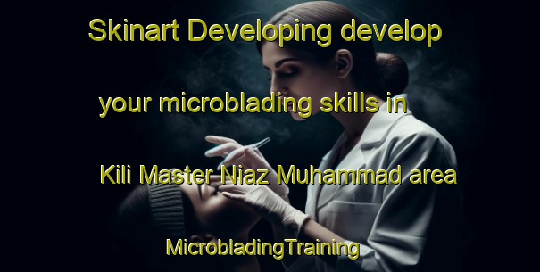 Skinart Developing develop your microblading skills in Kili Master Niaz Muhammad area | MicrobladingTraining | MicrobladingClasses | SkinartTraining-Pakistan
