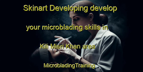 Skinart Developing develop your microblading skills in Kili Misri Khan area | MicrobladingTraining | MicrobladingClasses | SkinartTraining-Pakistan
