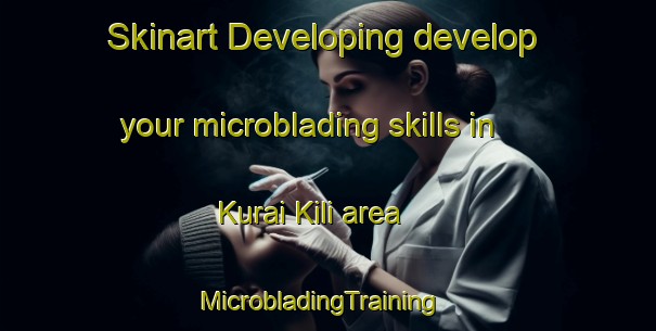 Skinart Developing develop your microblading skills in Kurai Kili area | MicrobladingTraining | MicrobladingClasses | SkinartTraining-Pakistan