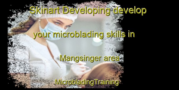 Skinart Developing develop your microblading skills in Mangsinger area | MicrobladingTraining | MicrobladingClasses | SkinartTraining-Pakistan