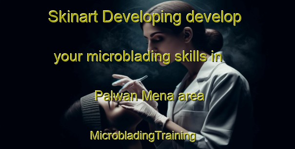 Skinart Developing develop your microblading skills in Palwan Mena area | MicrobladingTraining | MicrobladingClasses | SkinartTraining-Pakistan