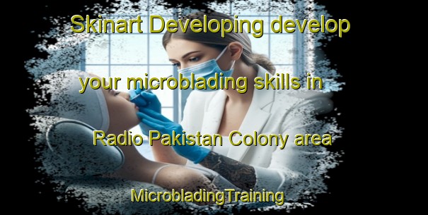 Skinart Developing develop your microblading skills in Radio Pakistan Colony area | MicrobladingTraining | MicrobladingClasses | SkinartTraining-Pakistan
