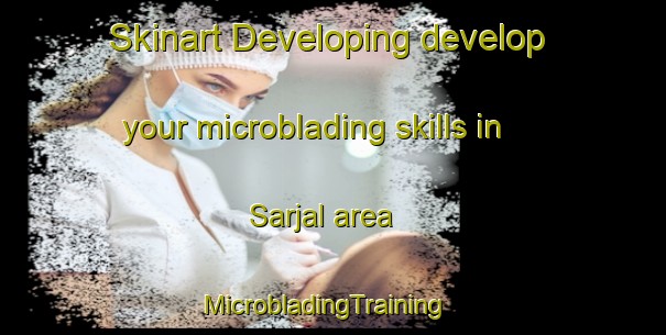 Skinart Developing develop your microblading skills in Sarjal area | MicrobladingTraining | MicrobladingClasses | SkinartTraining-Pakistan