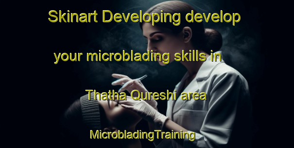Skinart Developing develop your microblading skills in Thatha Qureshi area | MicrobladingTraining | MicrobladingClasses | SkinartTraining-Pakistan