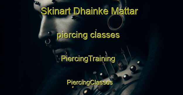 Skinart Dhainke Mattar piercing classes | PiercingTraining | PiercingClasses | SkinartTraining-Pakistan