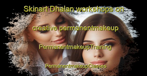 Skinart Dhalan workshops on creative permanentmakeup | PermanentmakeupTraining | PermanentmakeupClasses | SkinartTraining-Pakistan