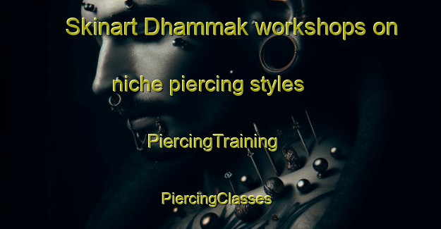 Skinart Dhammak workshops on niche piercing styles | PiercingTraining | PiercingClasses | SkinartTraining-Pakistan