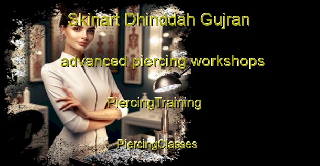 Skinart Dhinddah Gujran advanced piercing workshops | PiercingTraining | PiercingClasses | SkinartTraining-Pakistan
