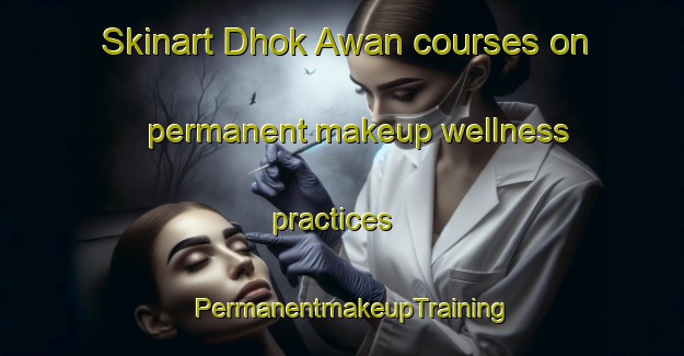Skinart Dhok Awan courses on permanent makeup wellness practices | PermanentmakeupTraining | PermanentmakeupClasses | SkinartTraining-Pakistan