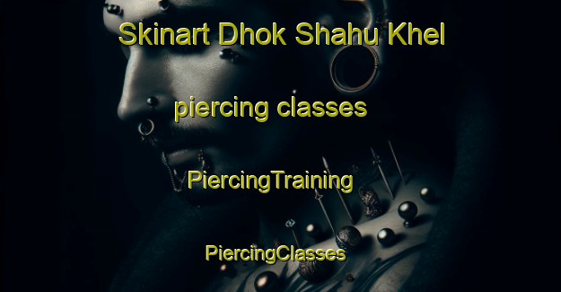 Skinart Dhok Shahu Khel piercing classes | PiercingTraining | PiercingClasses | SkinartTraining-Pakistan
