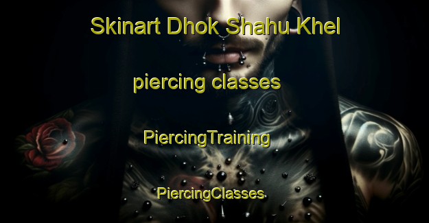 Skinart Dhok Shahu Khel piercing classes | PiercingTraining | PiercingClasses | SkinartTraining-Pakistan