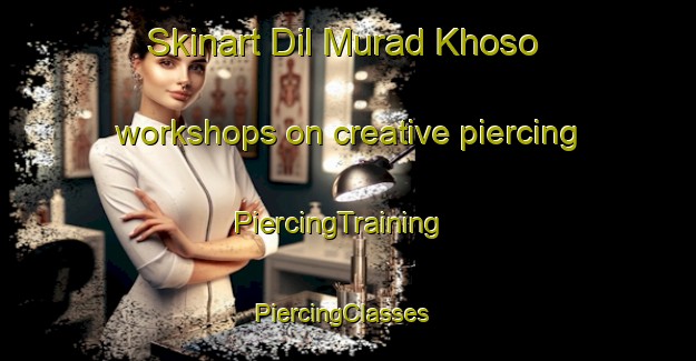 Skinart Dil Murad Khoso workshops on creative piercing | PiercingTraining | PiercingClasses | SkinartTraining-Pakistan