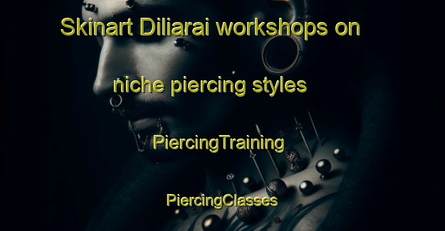 Skinart Diliarai workshops on niche piercing styles | #PiercingTraining #PiercingClasses #SkinartTraining-Pakistan