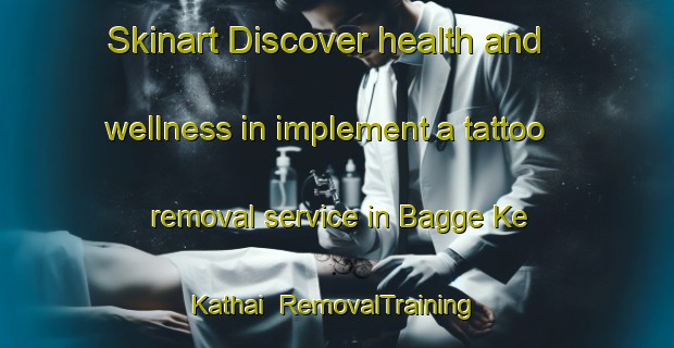 Skinart Discover health and wellness in implement a tattoo removal service in Bagge Ke Kathai | RemovalTraining | RemovalClasses | SkinartTraining-Pakistan