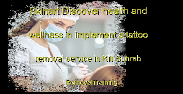Skinart Discover health and wellness in implement a tattoo removal service in Kili Suhrab | RemovalTraining | RemovalClasses | SkinartTraining-Pakistan